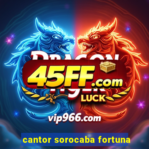 cantor sorocaba fortuna